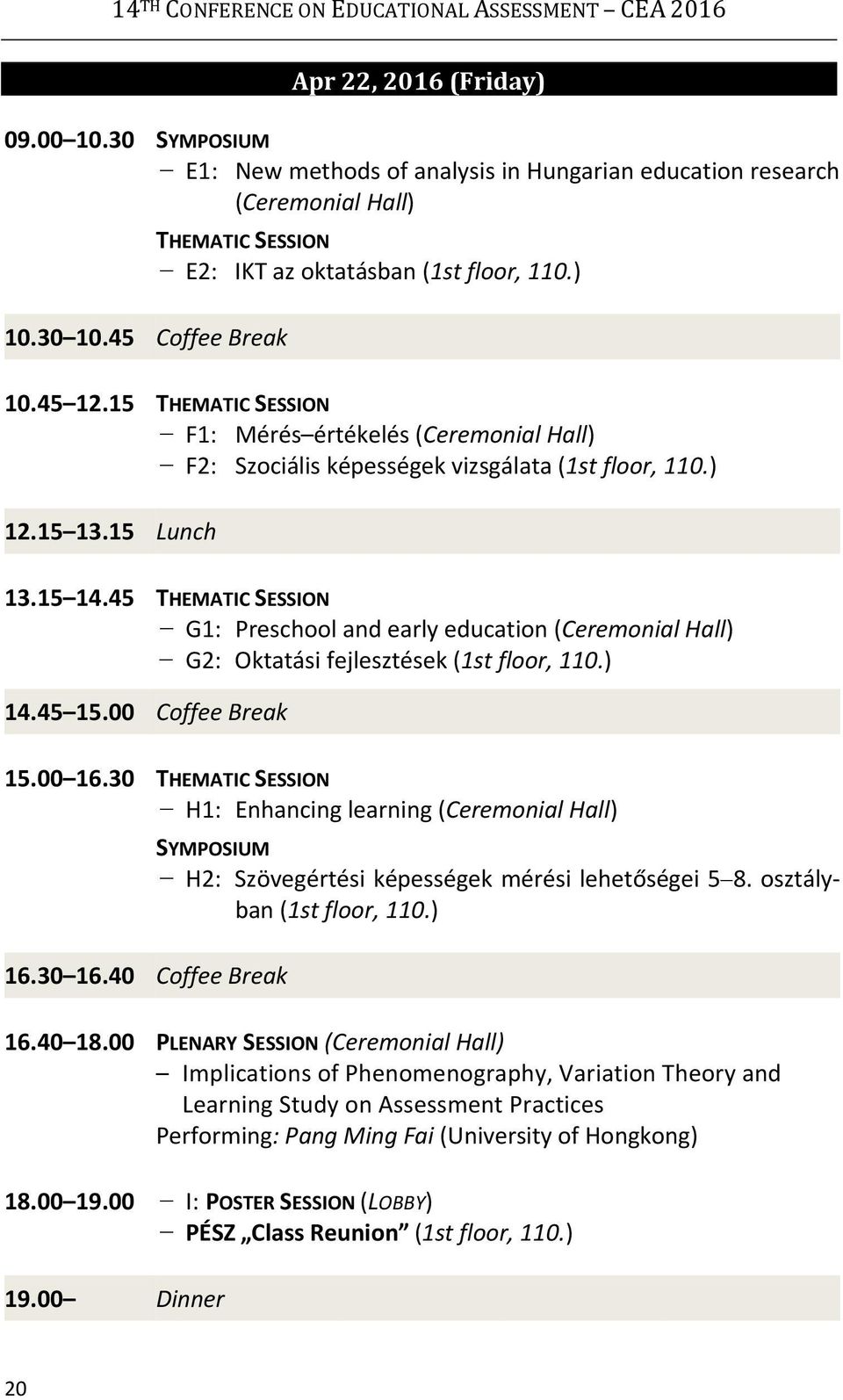 15 THEMATIC SESSION F1: Mérés értékelés (Ceremonial Hall) F2: Szociális képességek vizsgálata (1st floor, 110.) 12.15 13.15 Lunch 13.15 14.