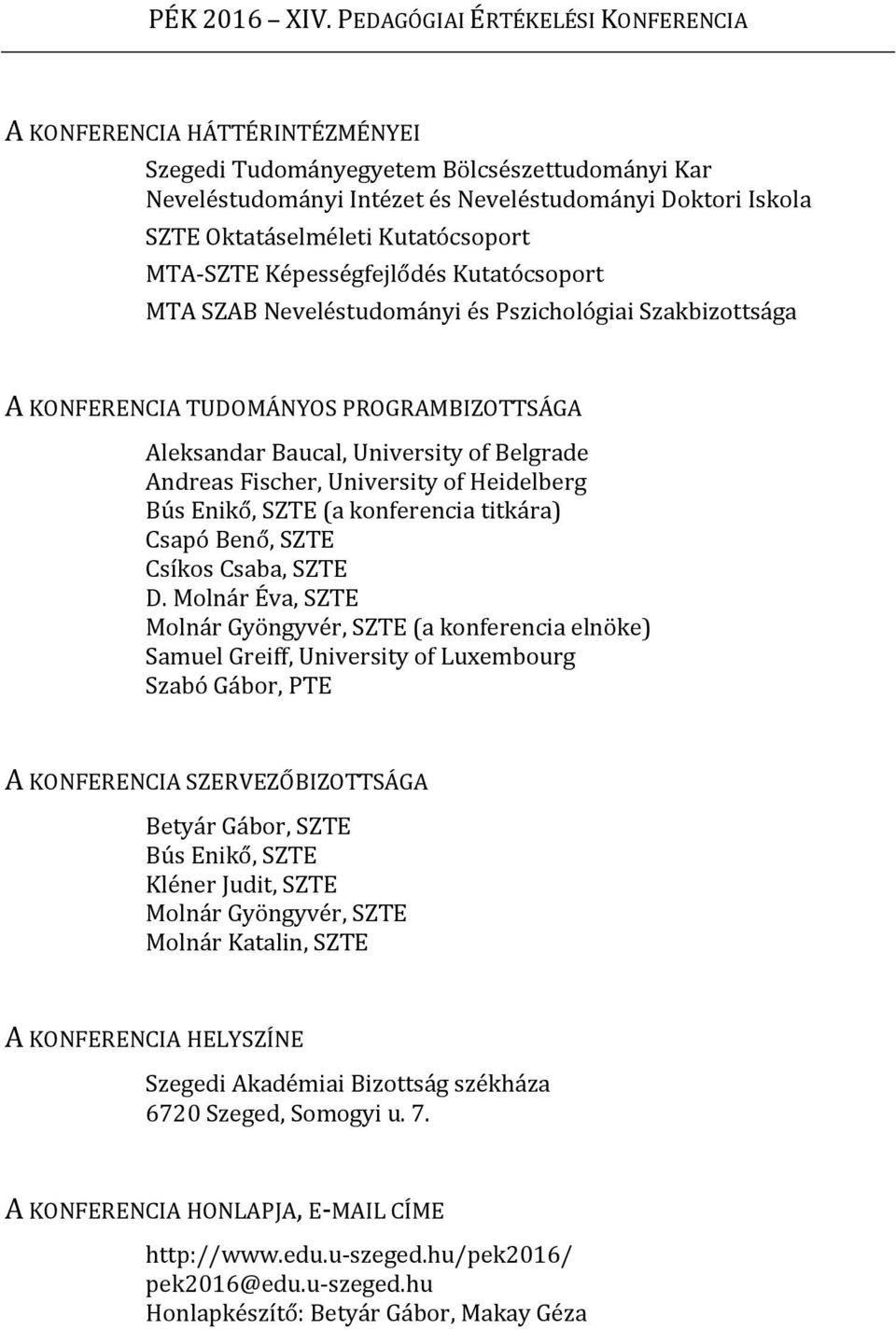 Kutatócsoport MTA-SZTE Képességfejlődés Kutatócsoport MTA SZAB Neveléstudományi és Pszichológiai Szakbizottsága A KONFERENCIA TUDOMÁNYOS PROGRAMBIZOTTSÁGA Aleksandar Baucal, University of Belgrade