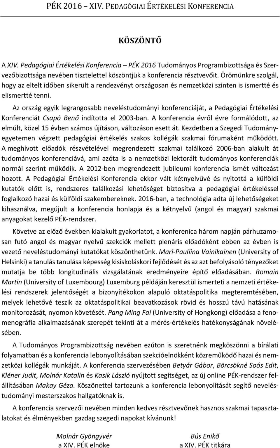 Örömünkre szolgál, hogy az eltelt időben sikerült a rendezvényt országosan és nemzetközi szinten is ismertté és elismertté tenni.