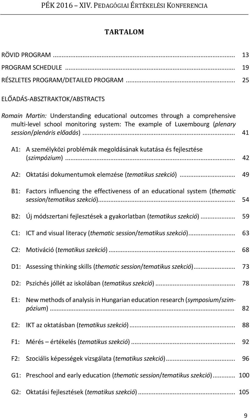 előadás)... 41 A1: A személyközi problémák megoldásának kutatása és fejlesztése (szimpózium)... 42 A2: Oktatási dokumentumok elemzése (tematikus szekció).