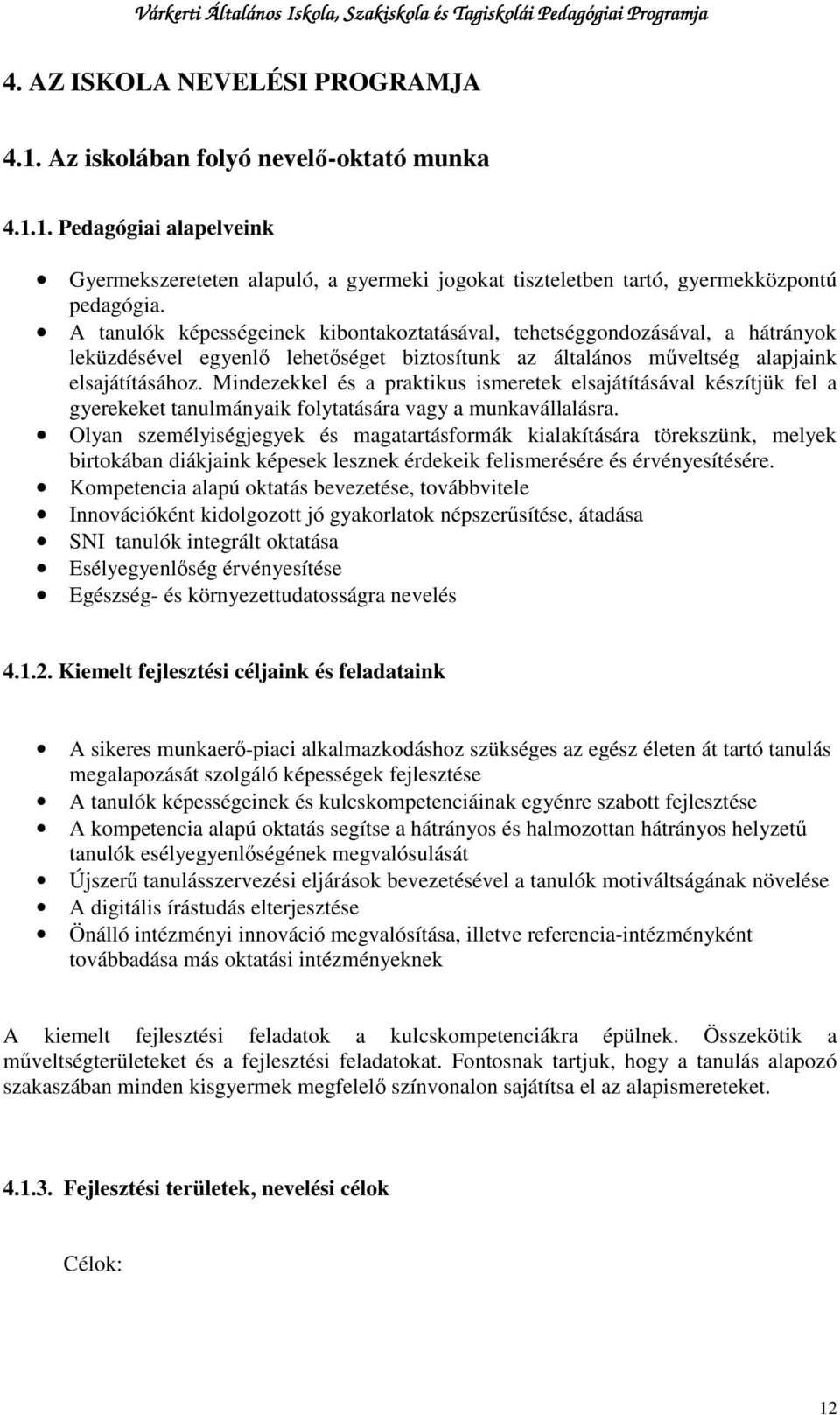 Mindezekkel és a praktikus ismeretek elsajátításával készítjük fel a gyerekeket tanulmányaik folytatására vagy a munkavállalásra.