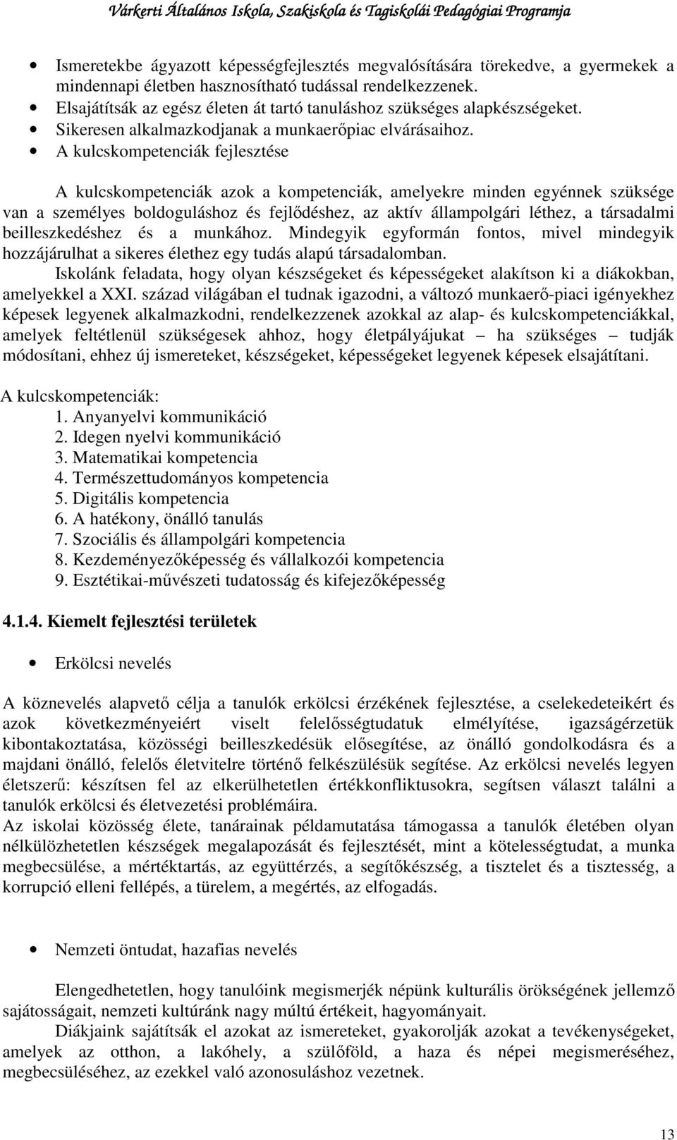 A kulcskompetenciák fejlesztése A kulcskompetenciák azok a kompetenciák, amelyekre minden egyénnek szüksége van a személyes boldoguláshoz és fejlıdéshez, az aktív állampolgári léthez, a társadalmi