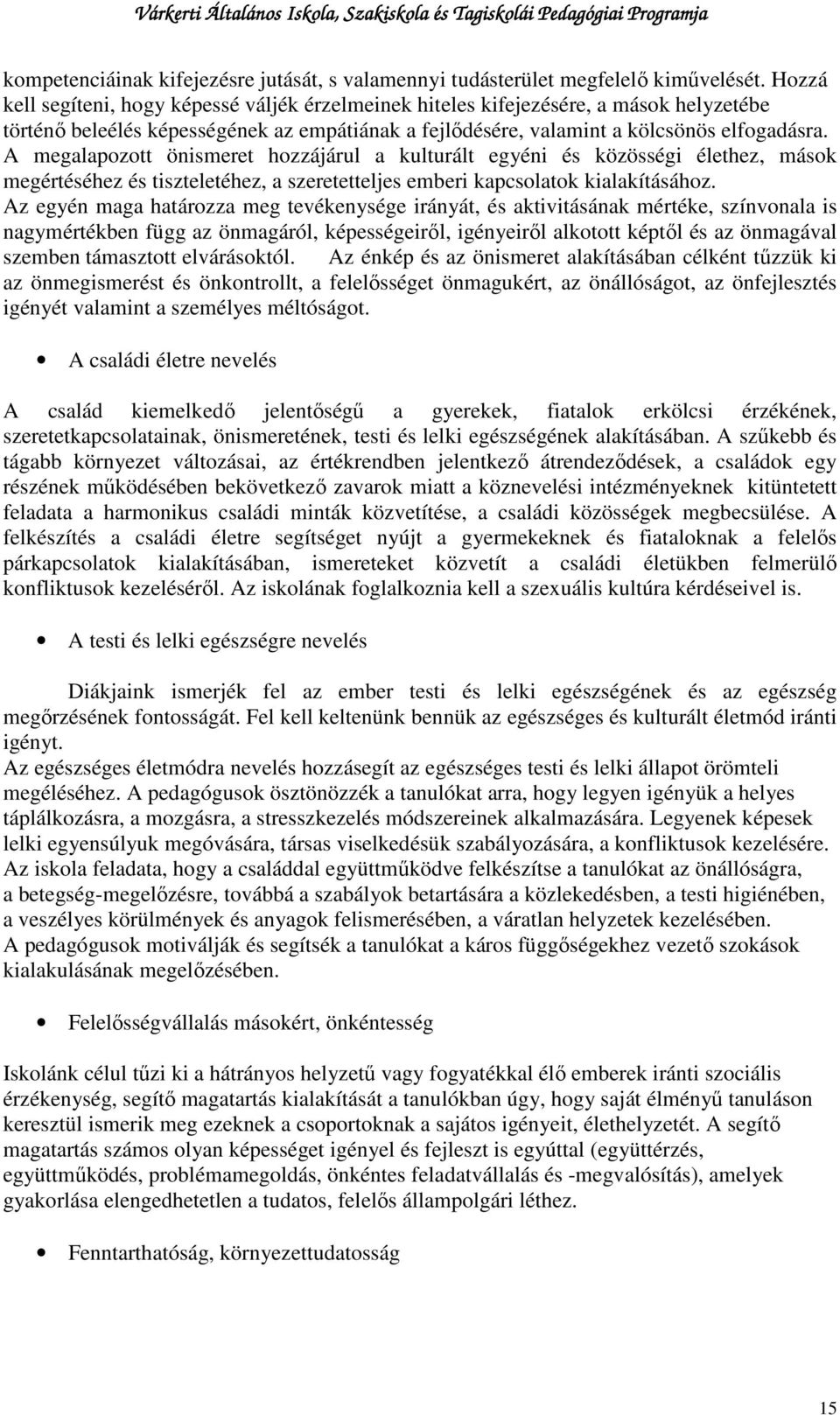 A megalapozott önismeret hozzájárul a kulturált egyéni és közösségi élethez, mások megértéséhez és tiszteletéhez, a szeretetteljes emberi kapcsolatok kialakításához.