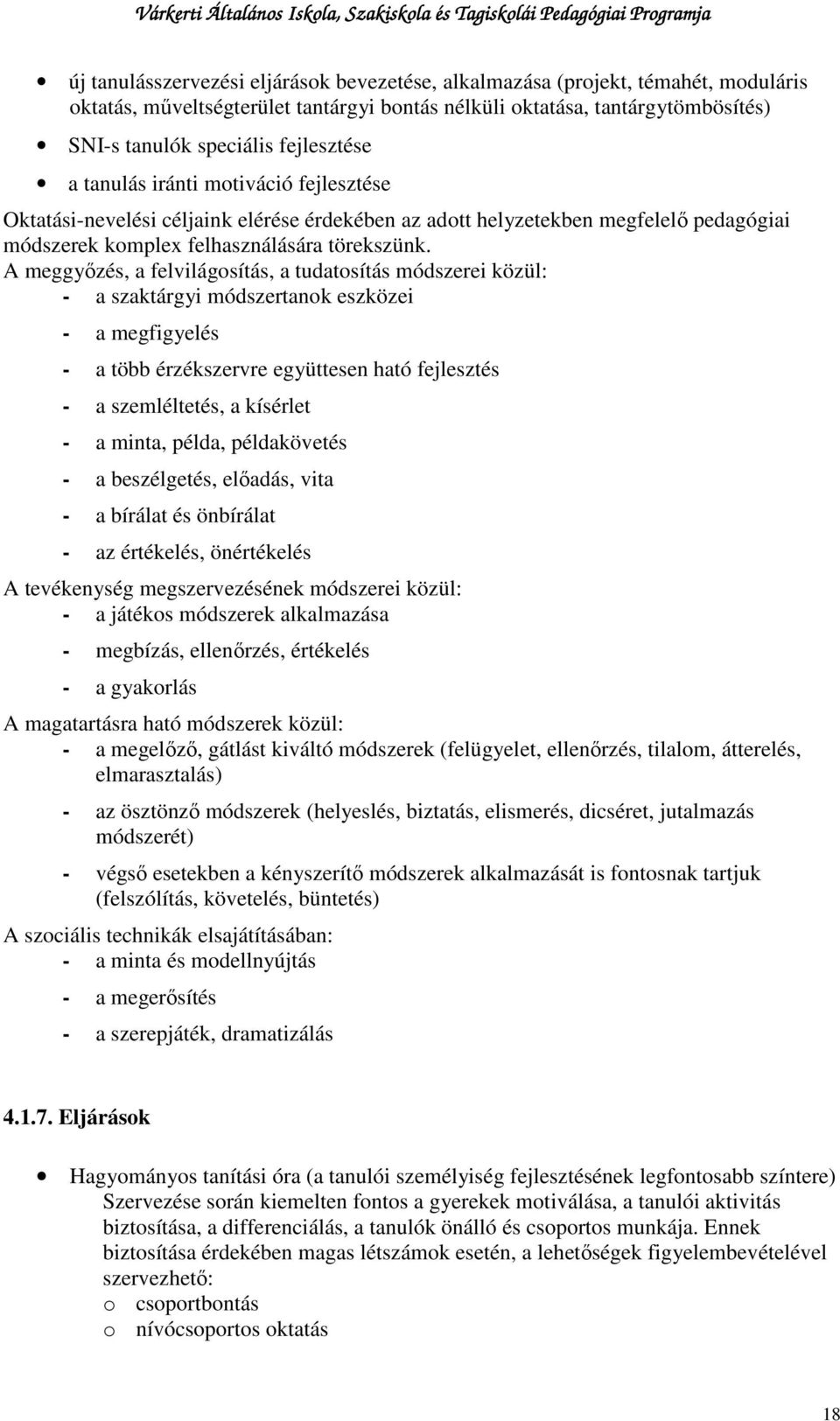 A meggyızés, a felvilágosítás, a tudatosítás módszerei közül: - a szaktárgyi módszertanok eszközei - a megfigyelés - a több érzékszervre együttesen ható fejlesztés - a szemléltetés, a kísérlet - a
