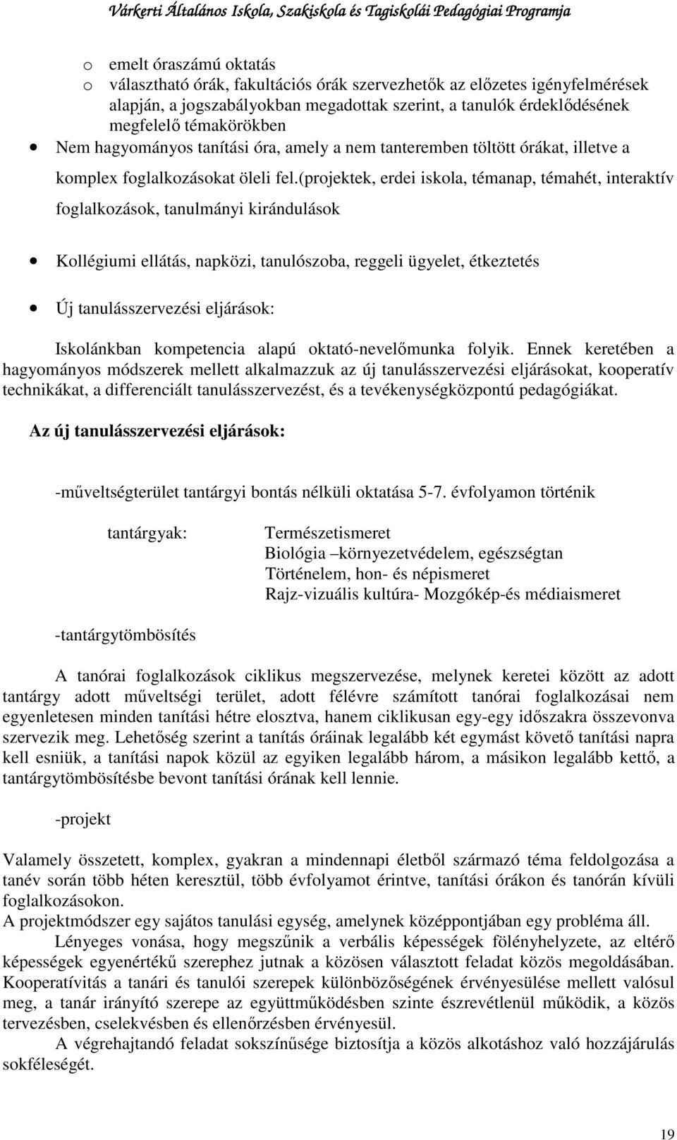 (projektek, erdei iskola, témanap, témahét, interaktív foglalkozások, tanulmányi kirándulások Kollégiumi ellátás, napközi, tanulószoba, reggeli ügyelet, étkeztetés Új tanulásszervezési eljárások: