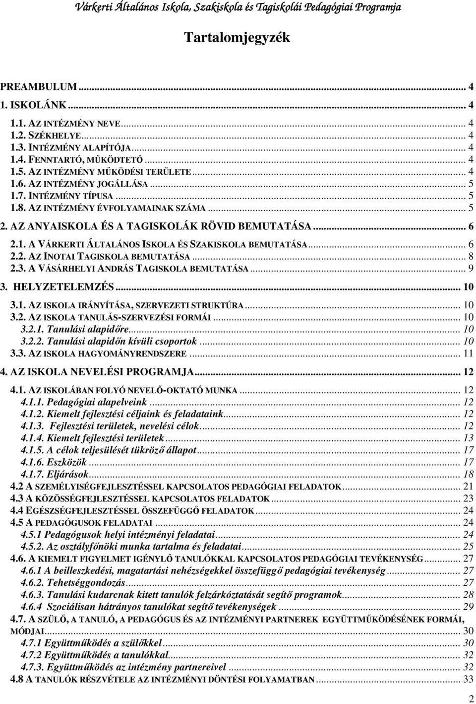 .. 6 2.2. AZ INOTAI TAGISKOLA BEMUTATÁSA... 8 2.3. A VÁSÁRHELYI ANDRÁS TAGISKOLA BEMUTATÁSA... 9 3. HELYZETELEMZÉS... 10 3.1. AZ ISKOLA IRÁNYÍTÁSA, SZERVEZETI STRUKTÚRA... 10 3.2. AZ ISKOLA TANULÁS-SZERVEZÉSI FORMÁI.