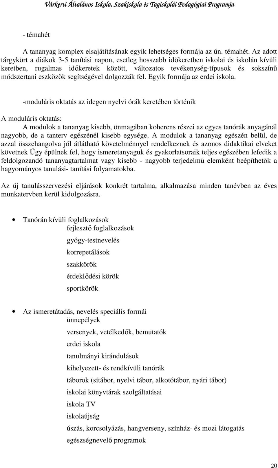 Az adott tárgykört a diákok 3-5 tanítási napon, esetleg hosszabb idıkeretben iskolai és iskolán kívüli keretben, rugalmas idıkeretek között, változatos tevékenység-típusok és sokszínő módszertani