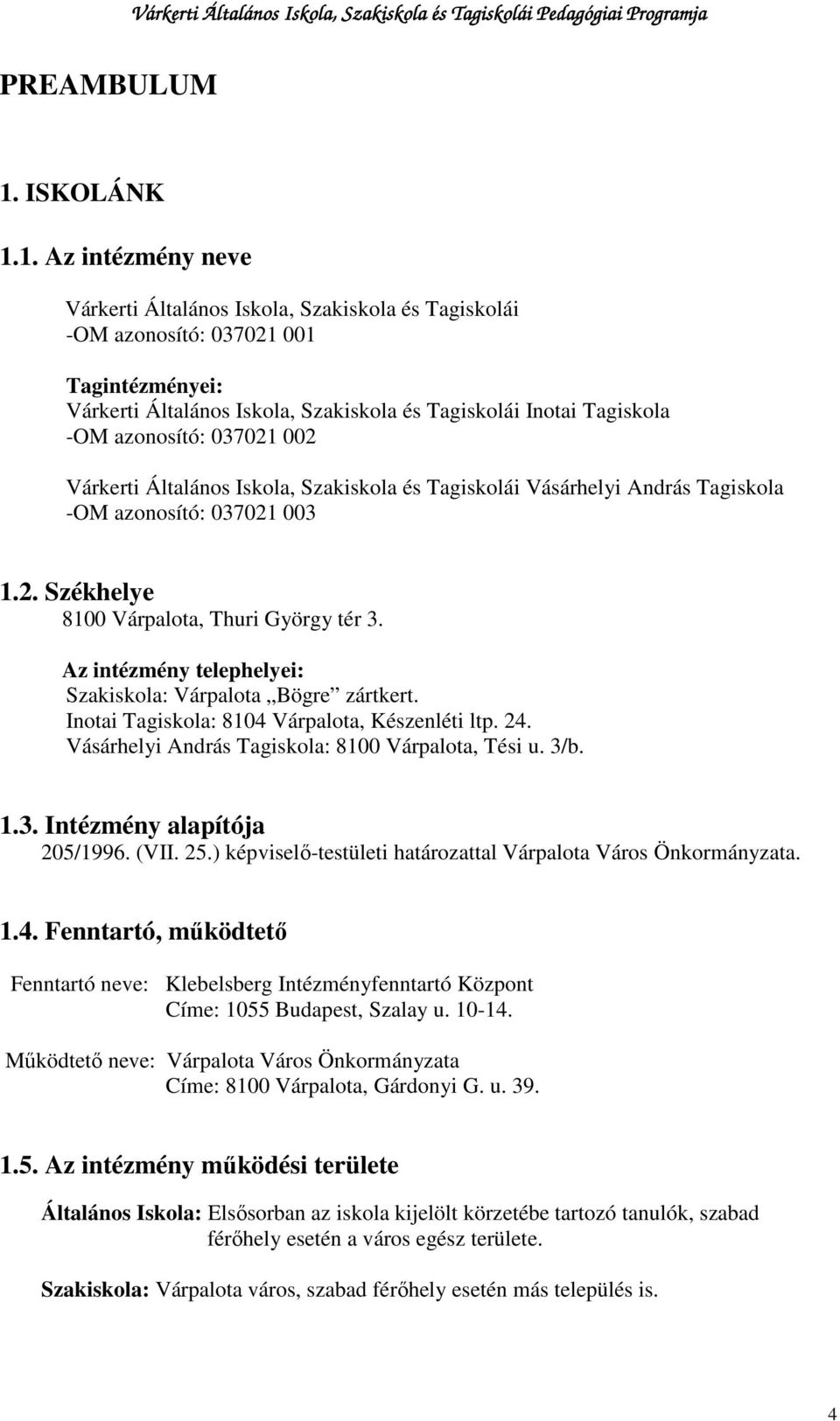 1. Az intézmény neve Várkerti Általános Iskola, Szakiskola és Tagiskolái -OM azonosító: 037021 001 Tagintézményei: Várkerti Általános Iskola, Szakiskola és Tagiskolái Inotai Tagiskola -OM azonosító: