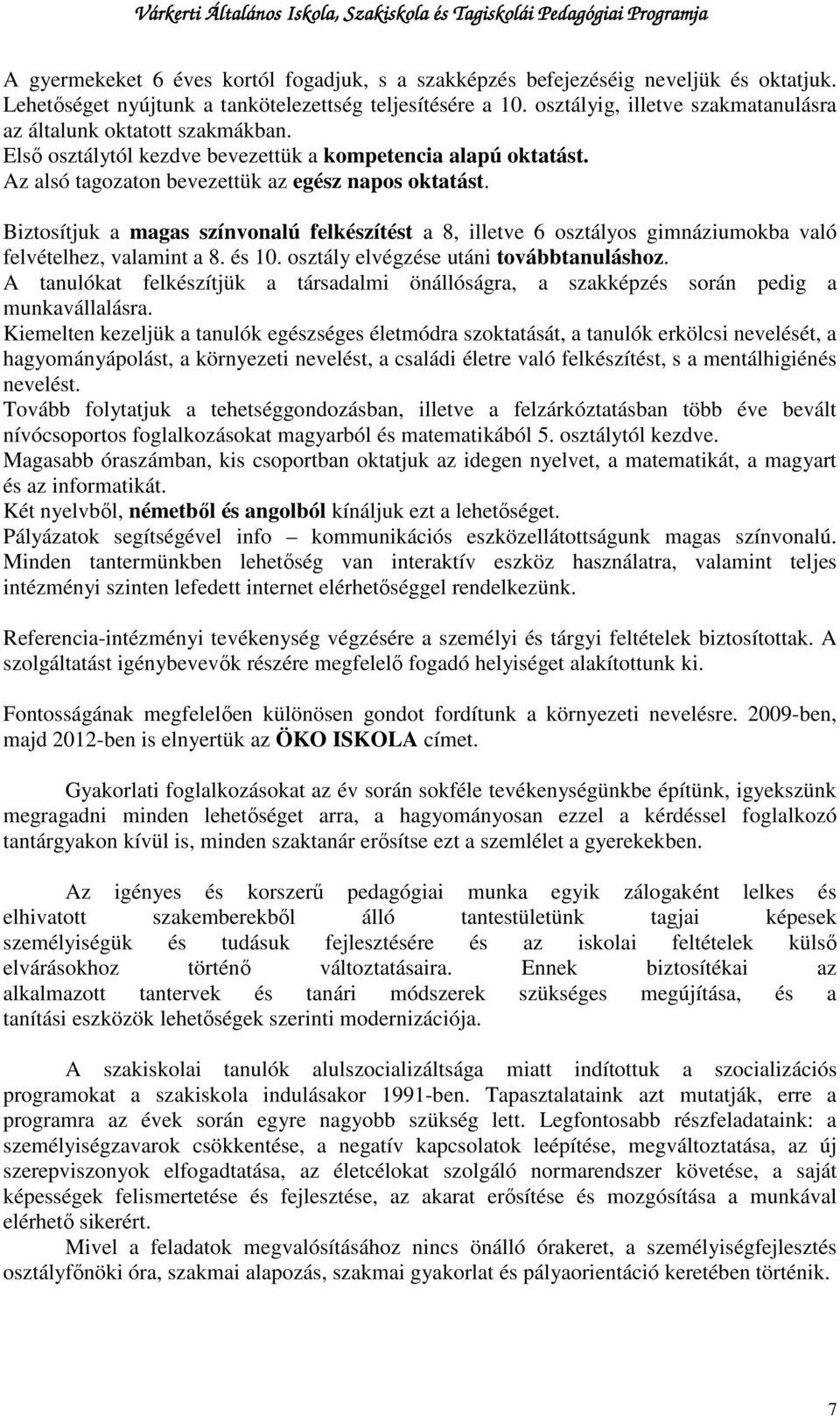 Biztosítjuk a magas színvonalú felkészítést a 8, illetve 6 osztályos gimnáziumokba való felvételhez, valamint a 8. és 10. osztály elvégzése utáni továbbtanuláshoz.