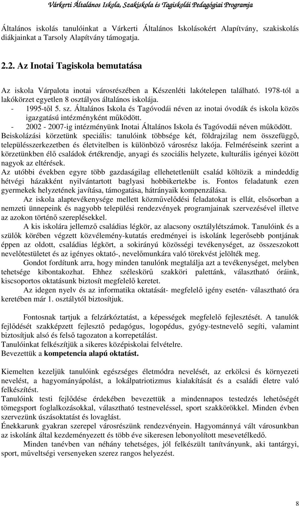 Általános Iskola és Tagóvodái néven az inotai óvodák és iskola közös igazgatású intézményként mőködött. - 2002-2007-ig intézményünk Inotai Általános Iskola és Tagóvodái néven mőködött.