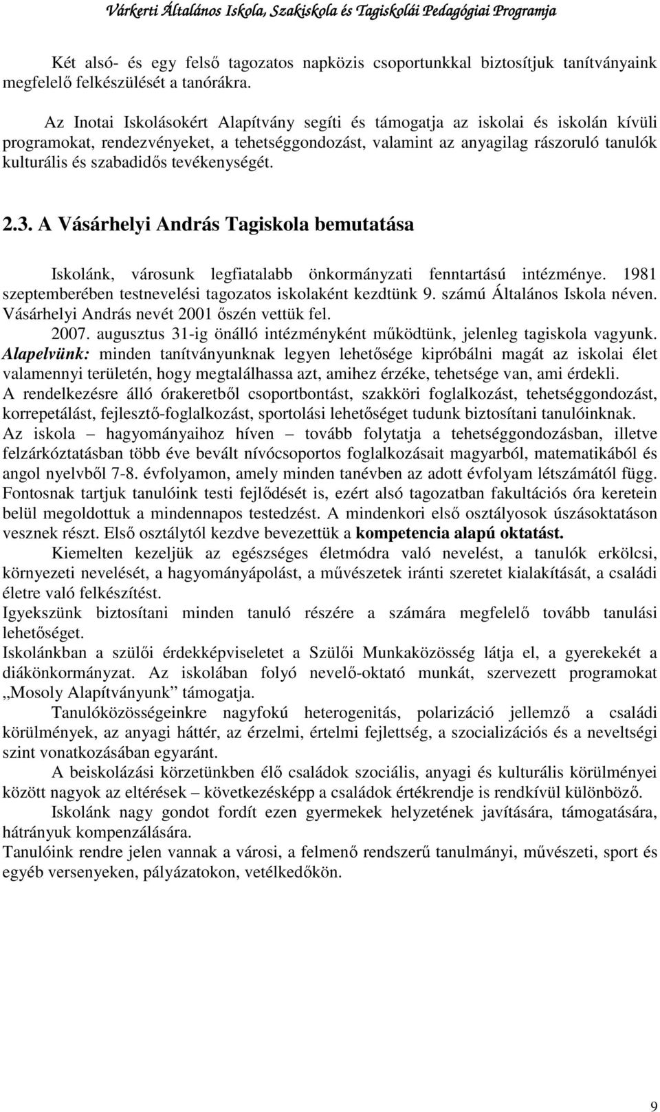 tevékenységét. 2.3. A Vásárhelyi András Tagiskola bemutatása Iskolánk, városunk legfiatalabb önkormányzati fenntartású intézménye. 1981 szeptemberében testnevelési tagozatos iskolaként kezdtünk 9.