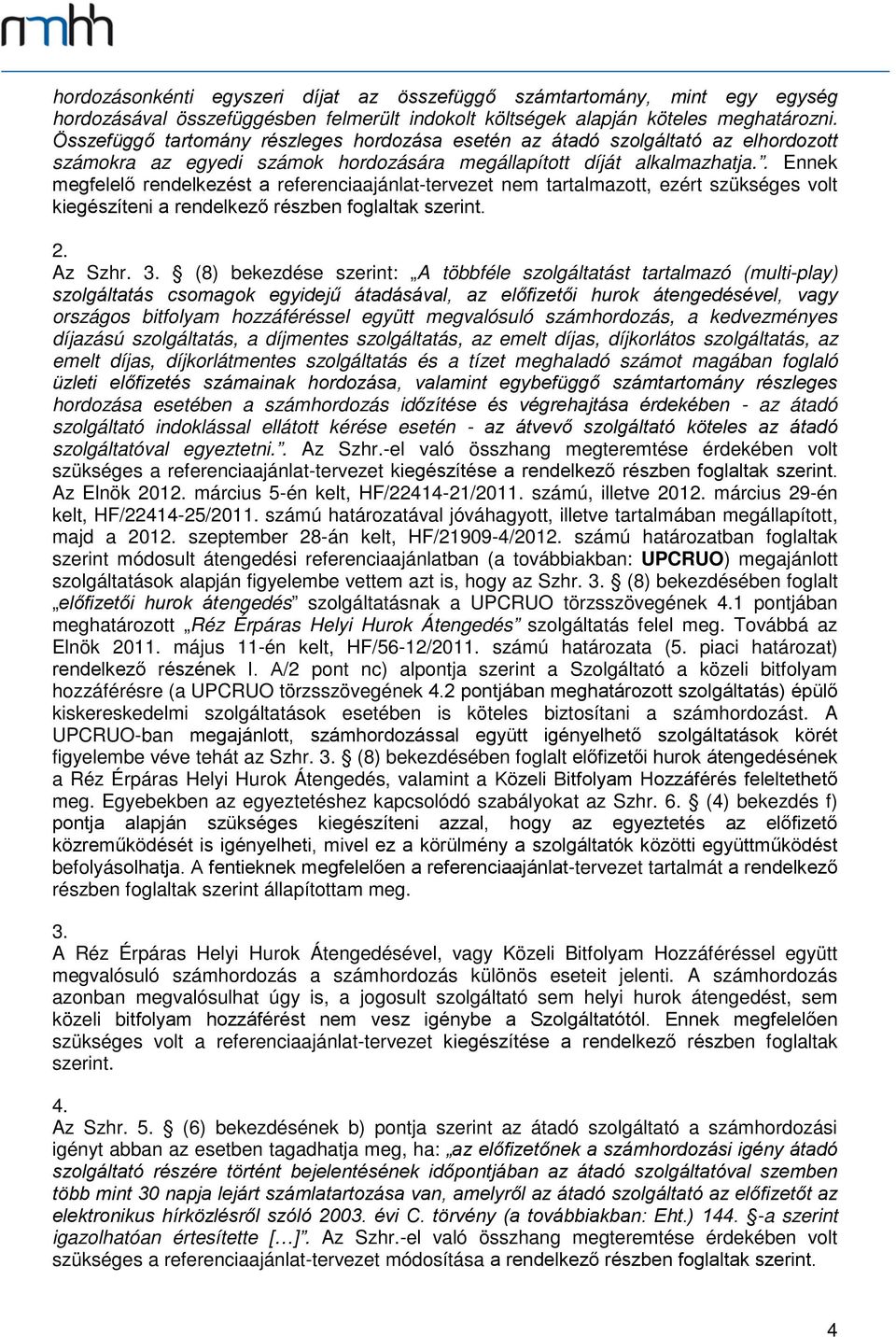 . Ennek megfelelő rendelkezést a referenciaajánlat-tervezet nem tartalmazott, ezért szükséges volt kiegészíteni a rendelkező részben foglaltak szerint. 2. Az Szhr. 3.