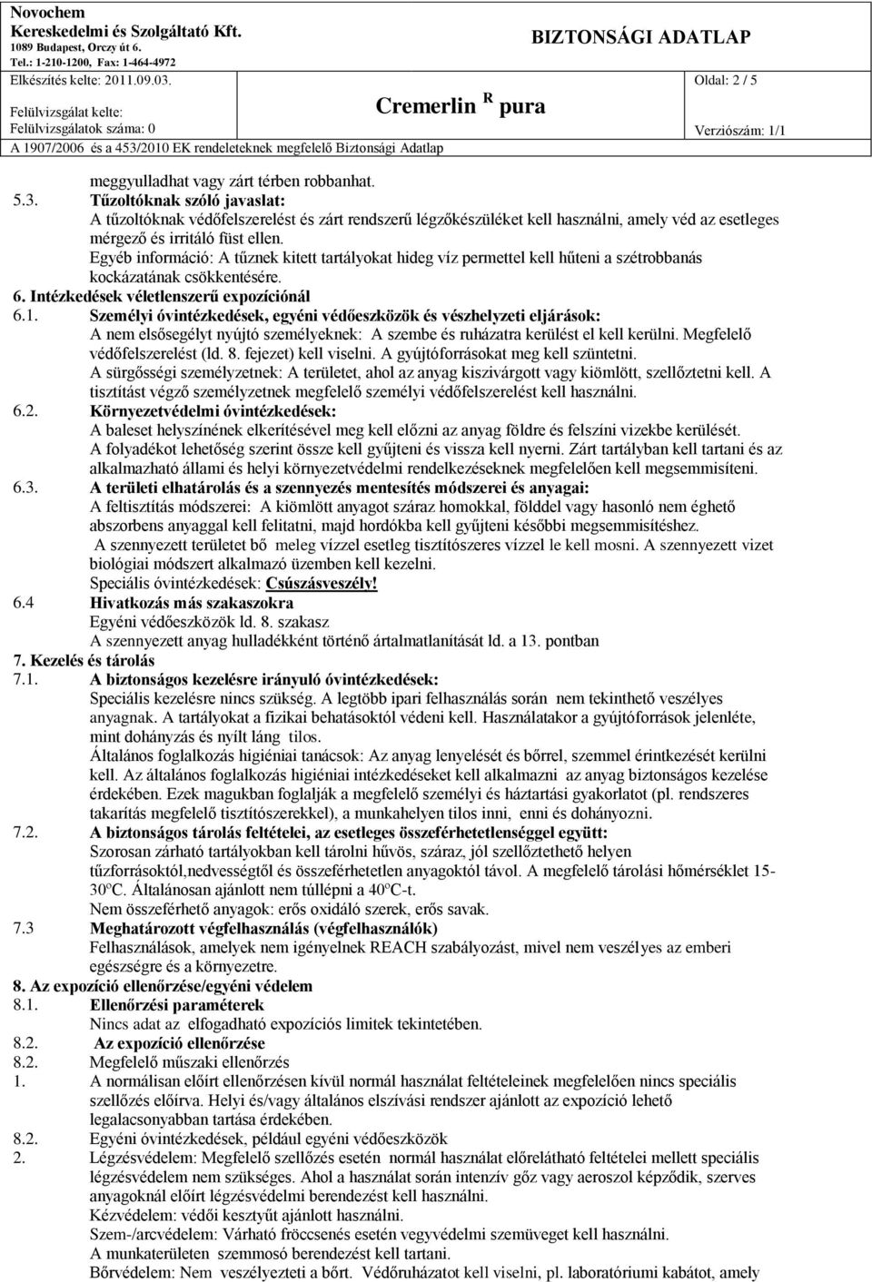 Egyéb információ: A tűznek kitett tartályokat hideg víz permettel kell hűteni a szétrobbanás kockázatának csökkentésére. 6. Intézkedések véletlenszerű expozíciónál 6.1.
