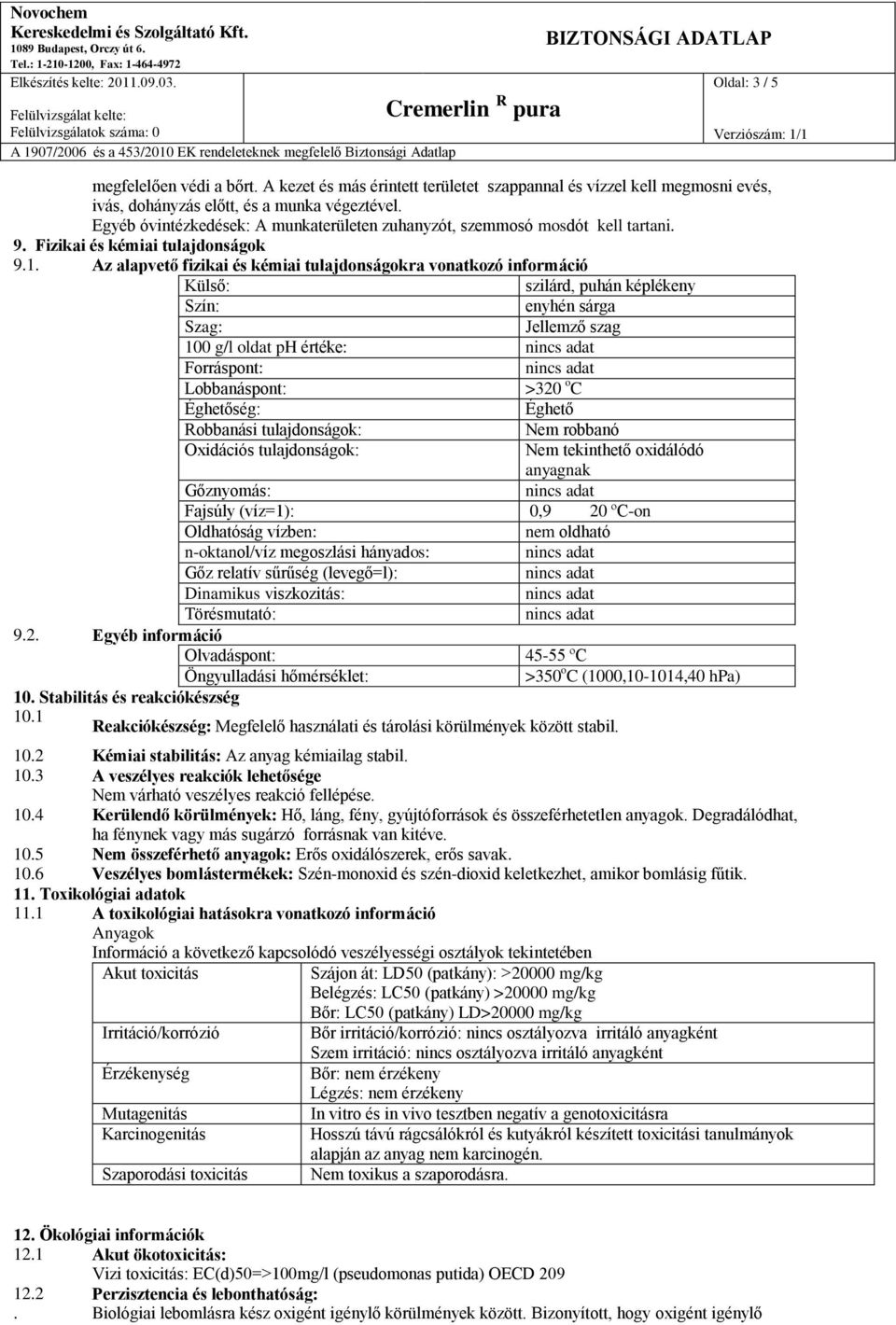 Az alapvető fizikai és kémiai tulajdonságokra vonatkozó információ Külső: szilárd, puhán képlékeny Szín: enyhén sárga Szag: Jellemző szag 100 g/l oldat ph értéke: Forráspont: Lobbanáspont: >320 o C