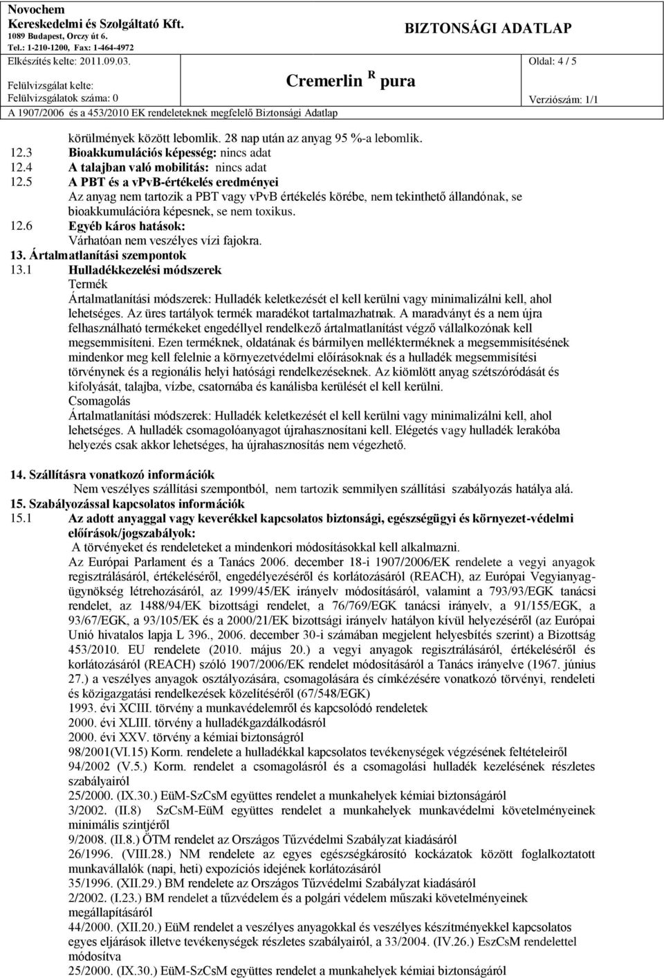 6 Egyéb káros hatások: Várhatóan nem veszélyes vízi fajokra. 13. Ártalmatlanítási szempontok 13.