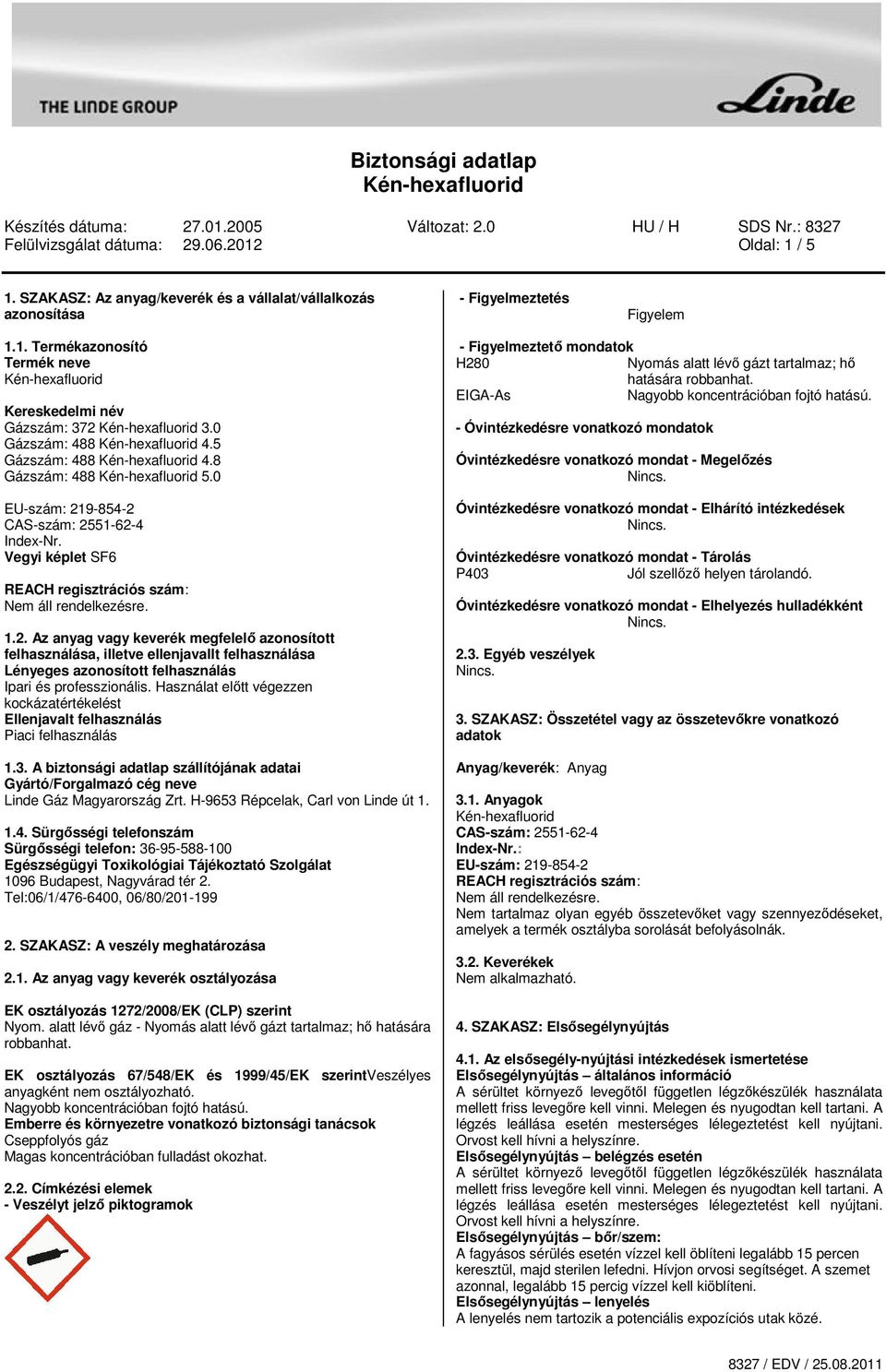9-854-2 CAS-szám: 2551-62-4 Index-Nr. Vegyi képlet SF6 REACH regisztrációs szám: Nem áll rendelkezésre. 1.2. Az anyag vagy keverék megfelelő azonosított felhasználása, illetve ellenjavallt felhasználása Lényeges azonosított felhasználás Ipari és professzionális.