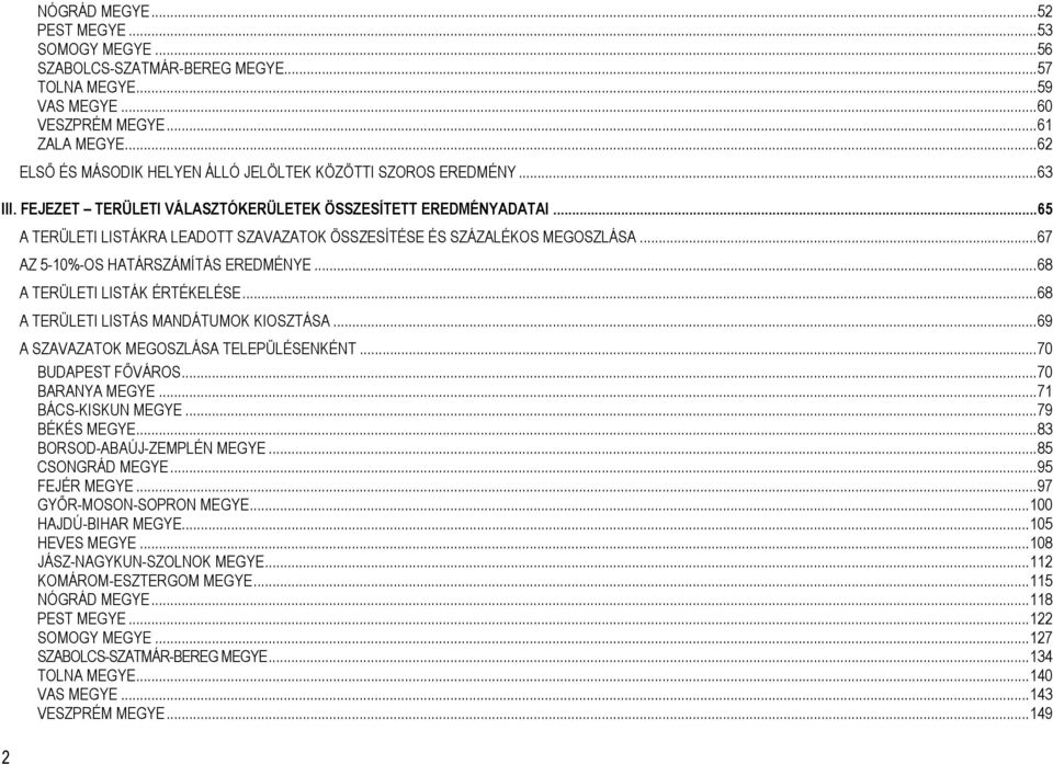 ..65 A TERÜLETI LISTÁKRA LEADOTT SZAVAZATOK ÖSSZESÍTÉSE ÉS SZÁZALÉKOS MEGOSZLÁSA...67 AZ 5-10%-OS HATÁRSZÁMÍTÁS EREDMÉNYE...68 A TERÜLETI LISTÁK ÉRTÉKELÉSE...68 A TERÜLETI LISTÁS MANDÁTUMOK KIOSZTÁSA.