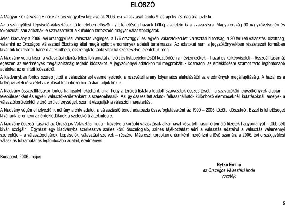 Magyarország 90 nagykövetségén és főkonzulátusán adhatták le szavazataikat a külföldön tartózkodó magyar választópolgárok. Jelen kiadvány a 2006.