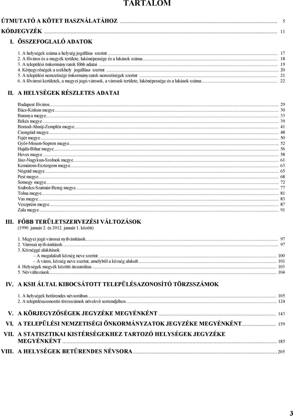 A települési nemzetiségi önkormányzatok nemzetiségek szerint... 21 6. A fővárosi kerületek, a megyei jogú városok, a városok területe, lakónépessége és a lakások száma... 22 II.