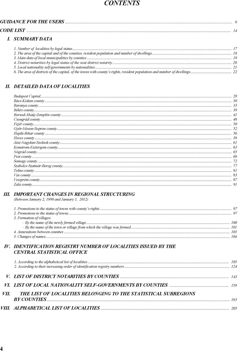 The area of districts of the capital, of the towns with county s rights, resident population and of dwellings... 22 II. DETAILED DATA OF LOCALITIES Budapest Capital... 29 Bács-Kiskun county.