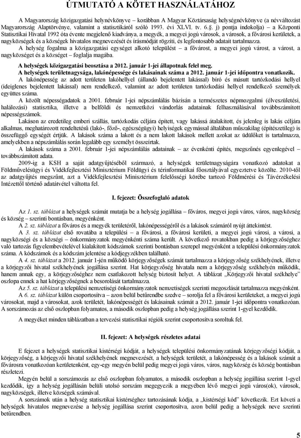 . j) pontja indokolja) a Központi Statisztikai Hivatal 1992 óta évente megjelenő kiadványa, a megyék, a megyei jogú városok, a városok, a fővárosi kerületek, a nagyközségek és a községek hivatalos