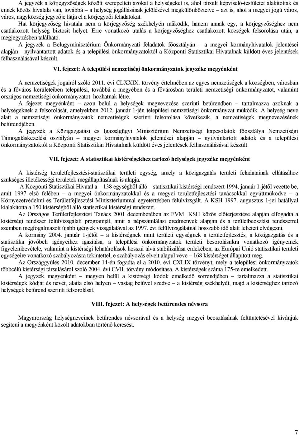 Hat körjegyzőség hivatala nem a körjegyzőség székhelyén működik, hanem annak egy, a körjegyzőséghez nem csatlakozott helység biztosít helyet.