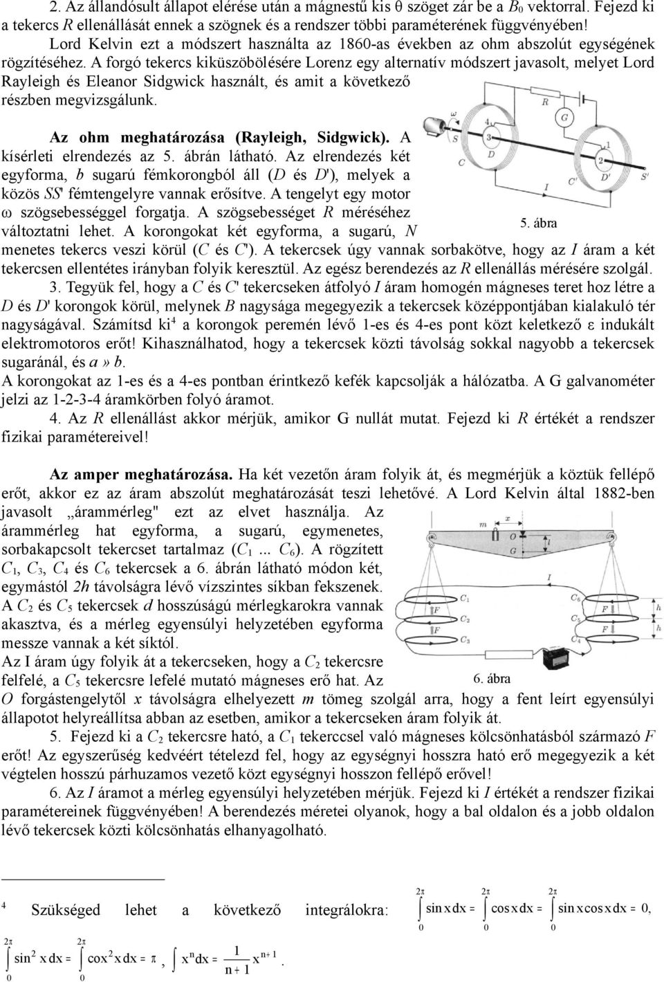 A forgó tekercs kiküszöbölésére Lorenz egy alternatív módszert javasolt, melyet Lord Rayleigh és Eleanor Sidgwick használt, és amit a következő részben megvizsgálunk.