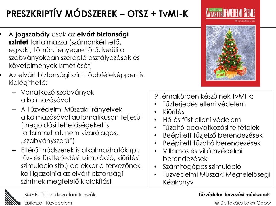 (megoldási lehetőségeket is tartalmazhat, nem kizárólagos, szabványszerű ) Eltérő módszerek is alkalmazhatók (pl. tűz- és füstterjedési szimuláció, kiürítési szimuláció stb.