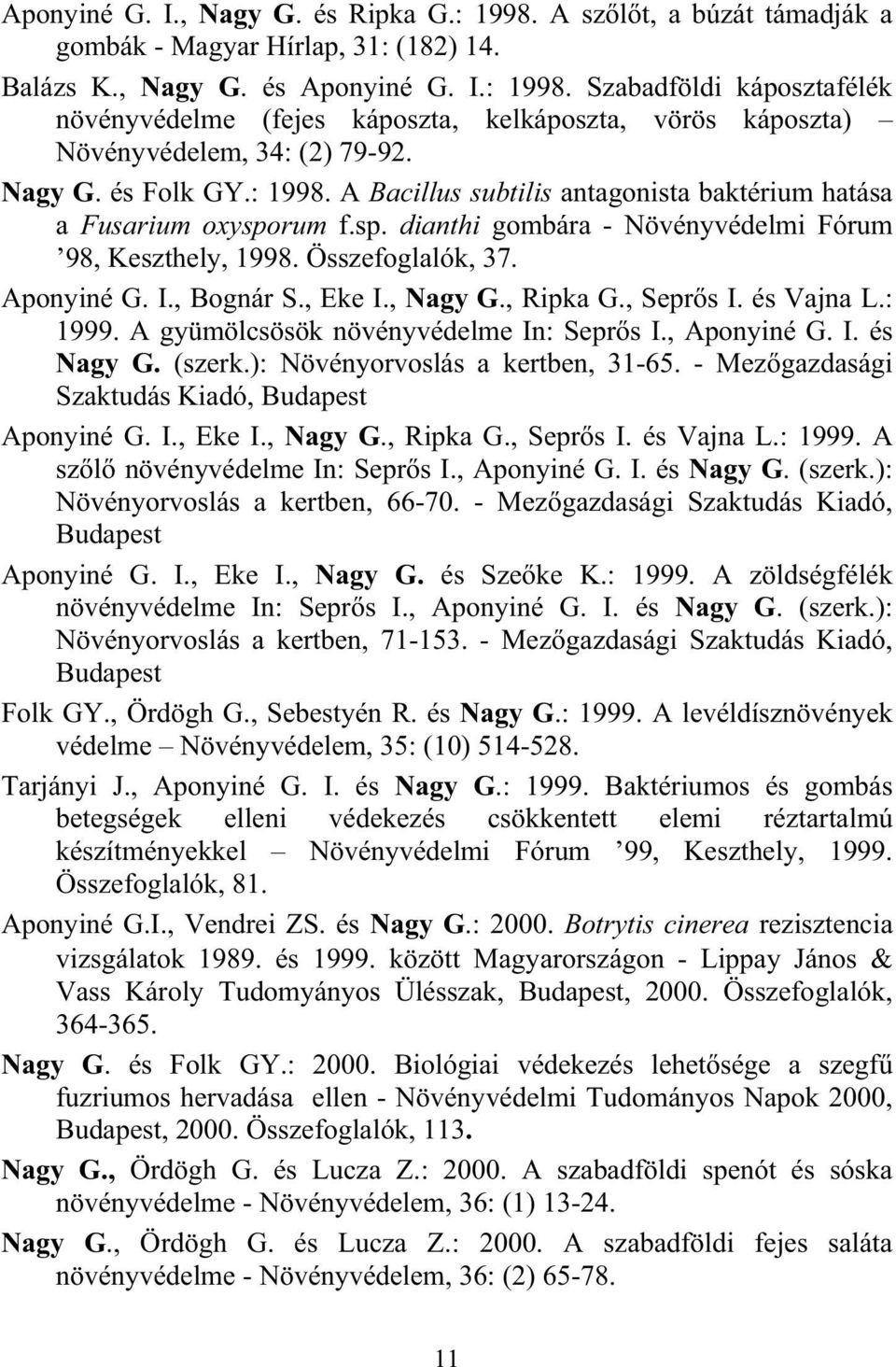 , Bognár S., Eke I., Nagy G., Ripka G., Sepr s I. és Vajna L.: 1999. A gyümölcsösök növényvédelme In: Sepr s I., Aponyiné G. I. és Nagy G. (szerk.): Növényorvoslás a kertben, 31-65.