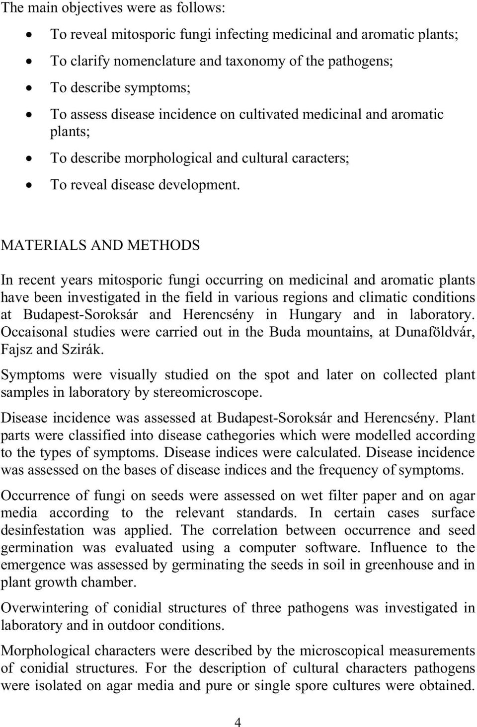 MATERIALS AND METHODS In recent years mitosporic fungi occurring on medicinal and aromatic plants have been investigated in the field in various regions and climatic conditions at Budapest-Soroksár