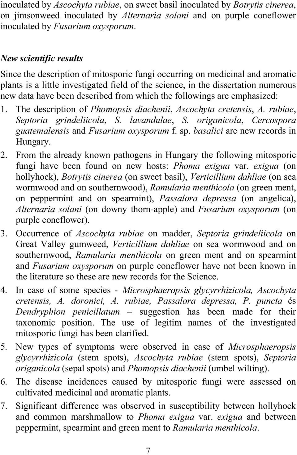 been described from which the followings are emphasized: 1. The description of Phomopsis diachenii, Ascochyta cretensis, A. rubiae, Septoria grindeliicola, S. lavandulae, S.
