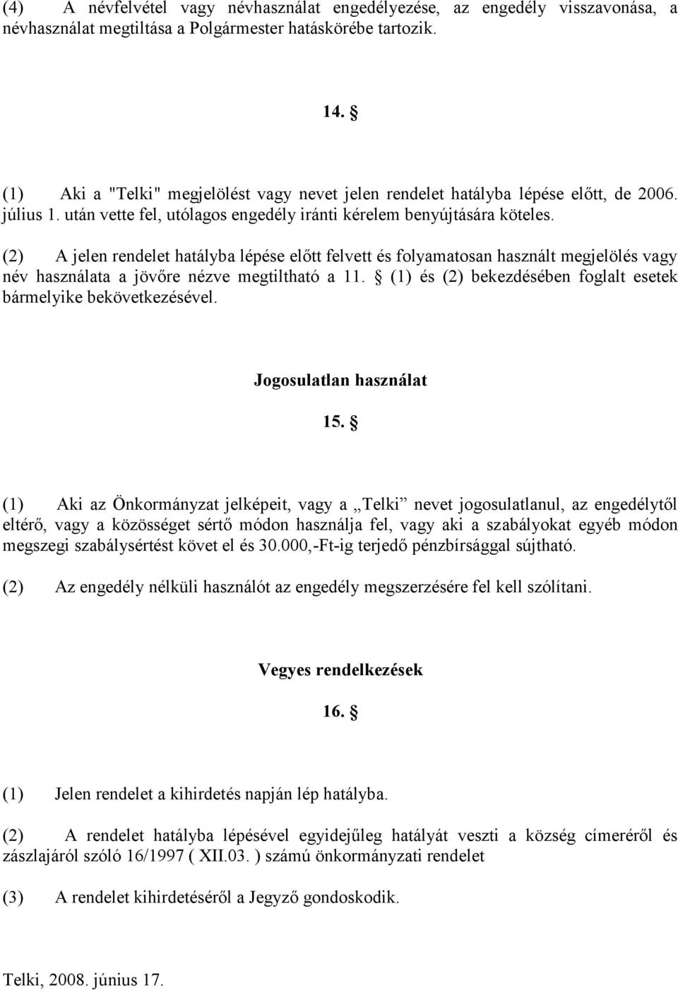 (2) A jelen rendelet hatályba lépése előtt felvett és folyamatosan használt megjelölés vagy név használata a jövőre nézve megtiltható a 11.