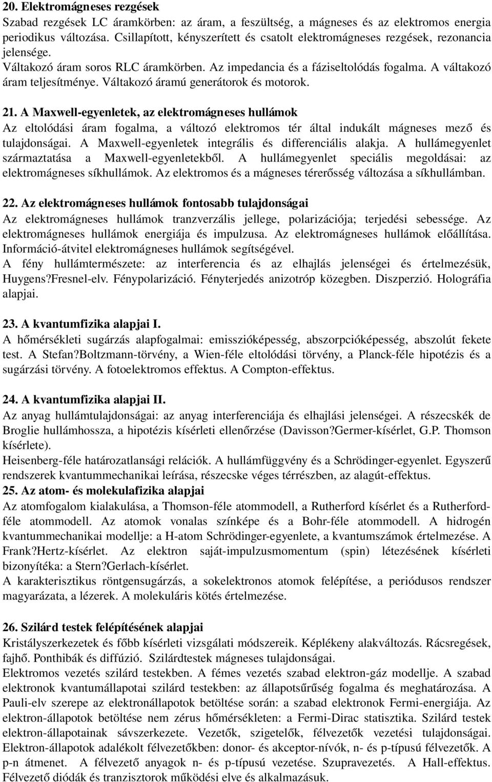 Váltakozó áramú generátorok és motorok. 21. A Maxwell egyenletek, az elektromágneses hullámok Az eltolódási áram fogalma, a változó elektromos tér által indukált mágneses mező és tulajdonságai.