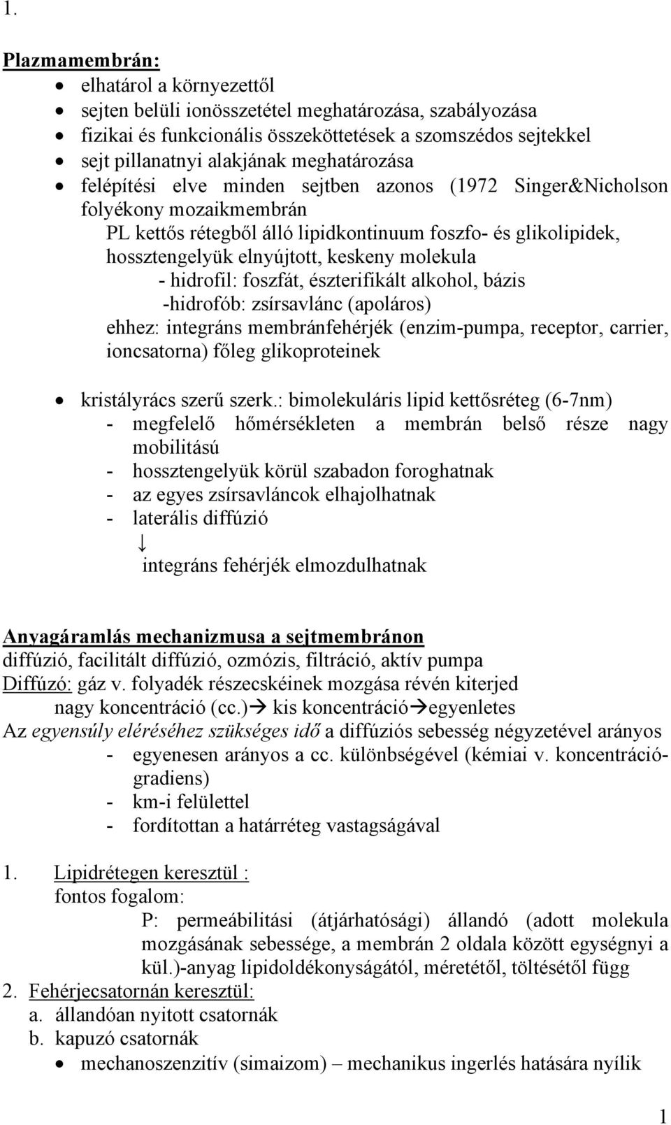 hidrofil: foszfát, észterifikált alkohol, bázis -hidrofób: zsírsavlánc (apoláros) ehhez: integráns membránfehérjék (enzim-pumpa, receptor, carrier, ioncsatorna) főleg glikoproteinek kristályrács