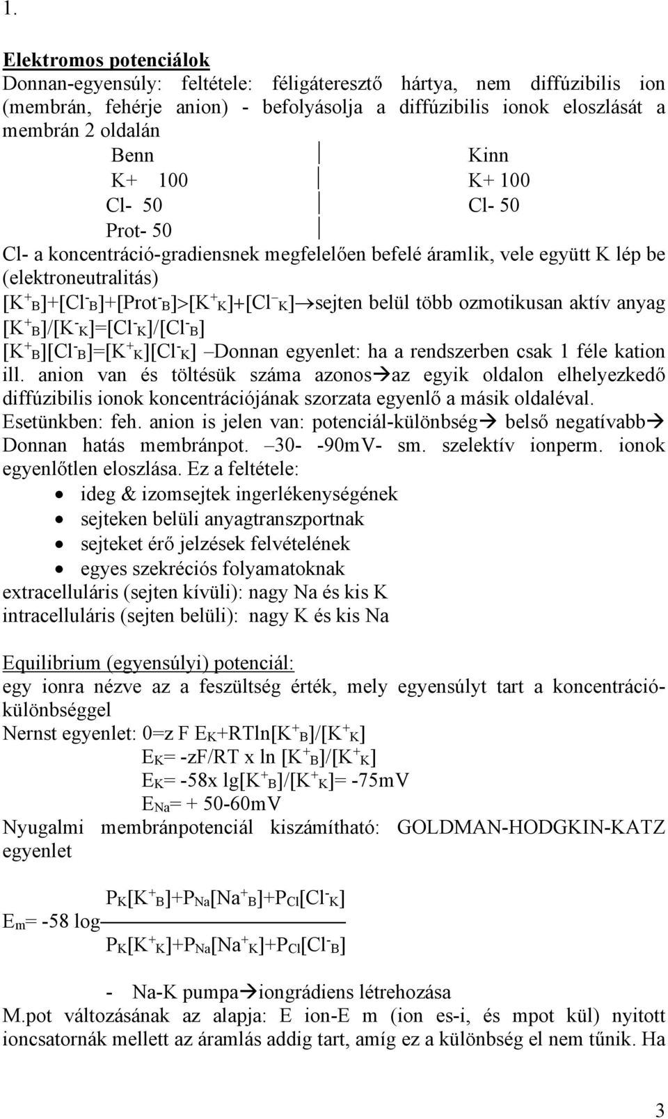 ozmotikusan aktív anyag K + B /[K - K]=[Cl - K]/[Cl - B] [K + B][Cl - B]=[K + K][Cl - K] Donnan egyenlet: ha a rendszerben csak 1 féle kation ill.
