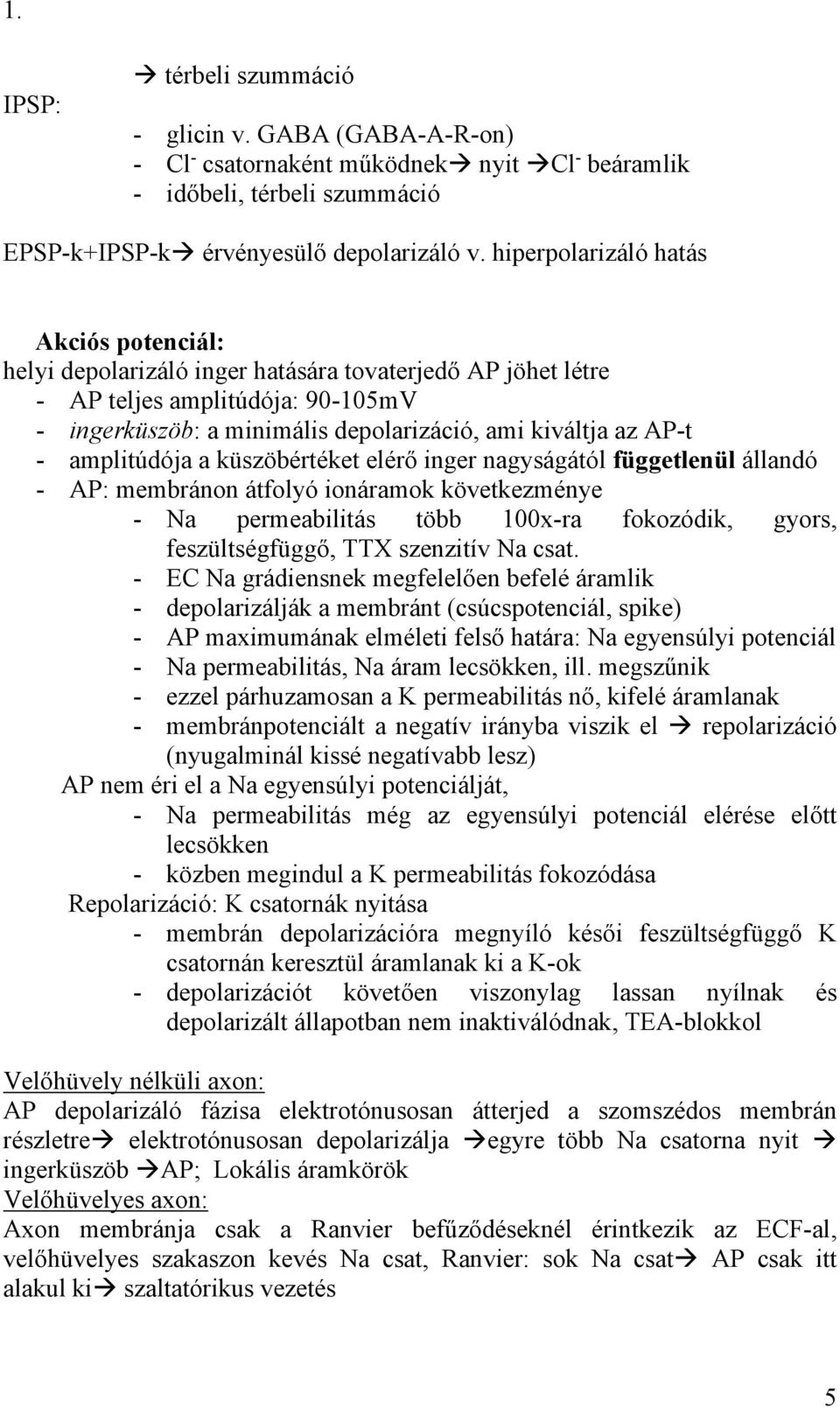amplitúdója a küszöbértéket elérő inger nagyságától függetlenül állandó - AP: membránon átfolyó ionáramok következménye - Na permeabilitás több 100x-ra fokozódik, gyors, feszültségfüggő, TTX