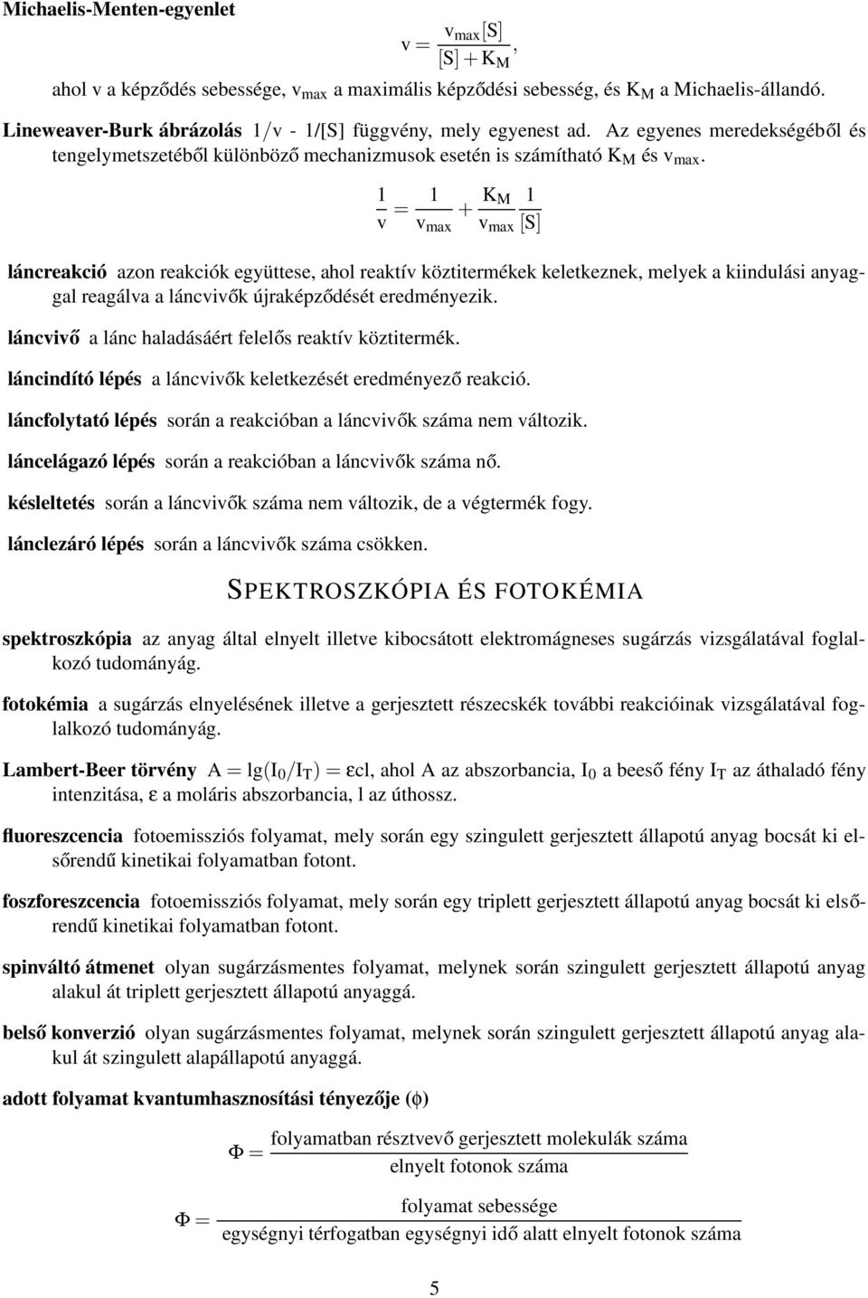 1 v = 1 + K M 1 v max v max [S] láncreakció azon reakciók együttese, ahol reaktív köztitermékek keletkeznek, melyek a kiindulási anyaggal reagálva a láncvivők újraképződését eredményezik.