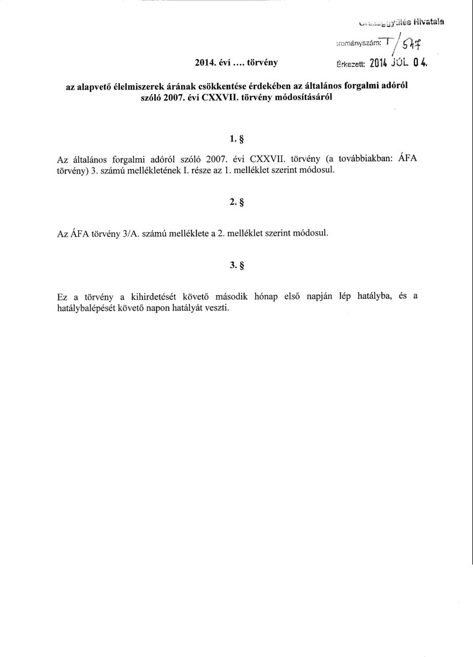 Az általános forgalmi adóról szóló 2007. évi CXXVII. törvény (a továbbiakban : ÁFA törvény) 3. számú mellékletének I. része az 1.