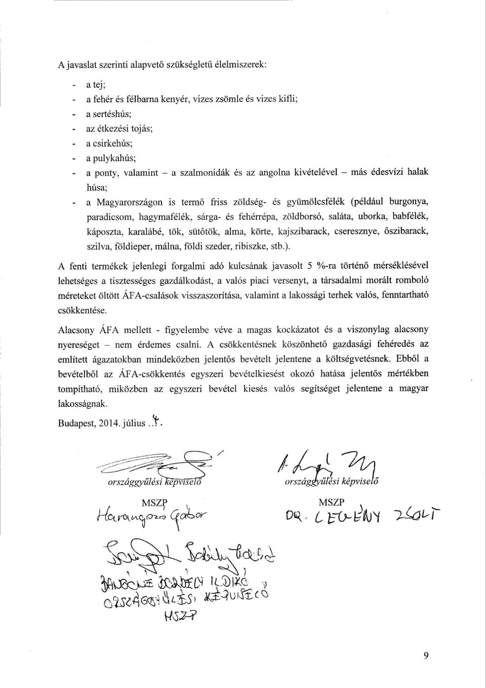 zöldborsó, saláta, uborka, babfélék, káposzta, karalábé, tök, süt őtök, alma, körte, kajszibarack, cseresznye, őszibarack, szilva, földieper, málna, földi szeder, ribiszke, stb.).