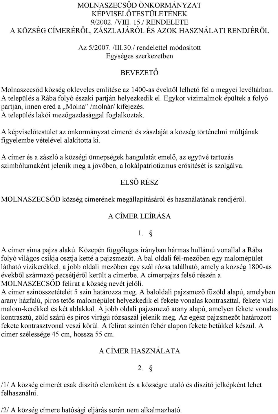 A település a Rába folyó északi partján helyezkedik el. Egykor vízimalmok épültek a folyó partján, innen ered a Molna /molnár/ kifejezés. A település lakói mezőgazdasággal foglalkoztak.