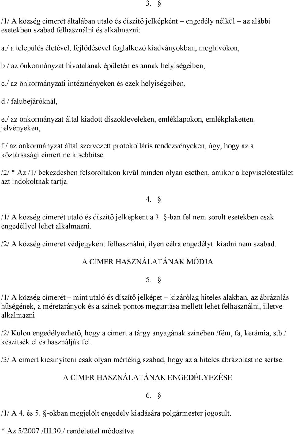 / falubejáróknál, e./ az önkormányzat által kiadott díszokleveleken, emléklapokon, emlékplaketten, jelvényeken, f.