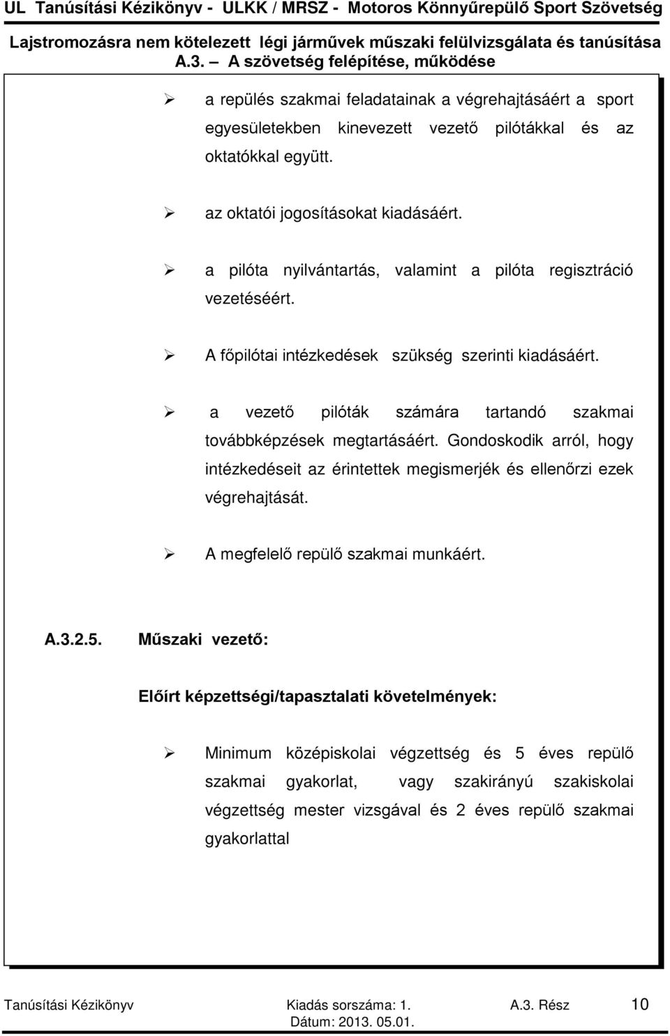Gondoskodik arról, hogy intézkedéseit az érintettek megismerjék és ellenőrzi ezek végrehajtását. A megfelelő repülő szakmai munkáért. A.3.2.5.