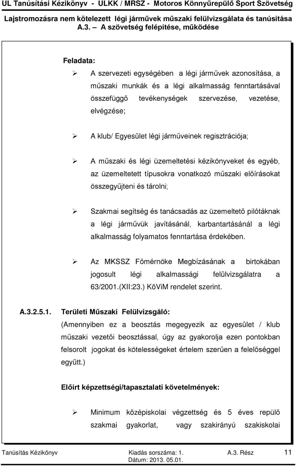 üzemeltető pilótáknak a légi járművük javításánál, karbantartásánál a légi alkalmasság folyamatos fenntartása érdekében.