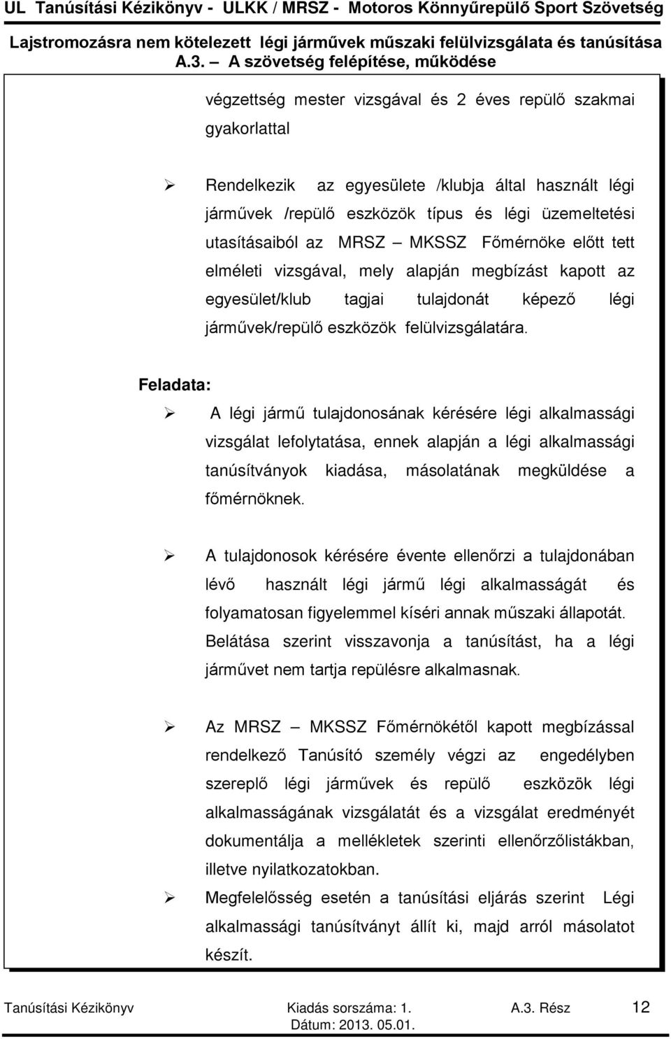 Feladata: A légi jármű tulajdonosának kérésére légi alkalmassági vizsgálat lefolytatása, ennek alapján a légi alkalmassági tanúsítványok kiadása, másolatának megküldése a főmérnöknek.