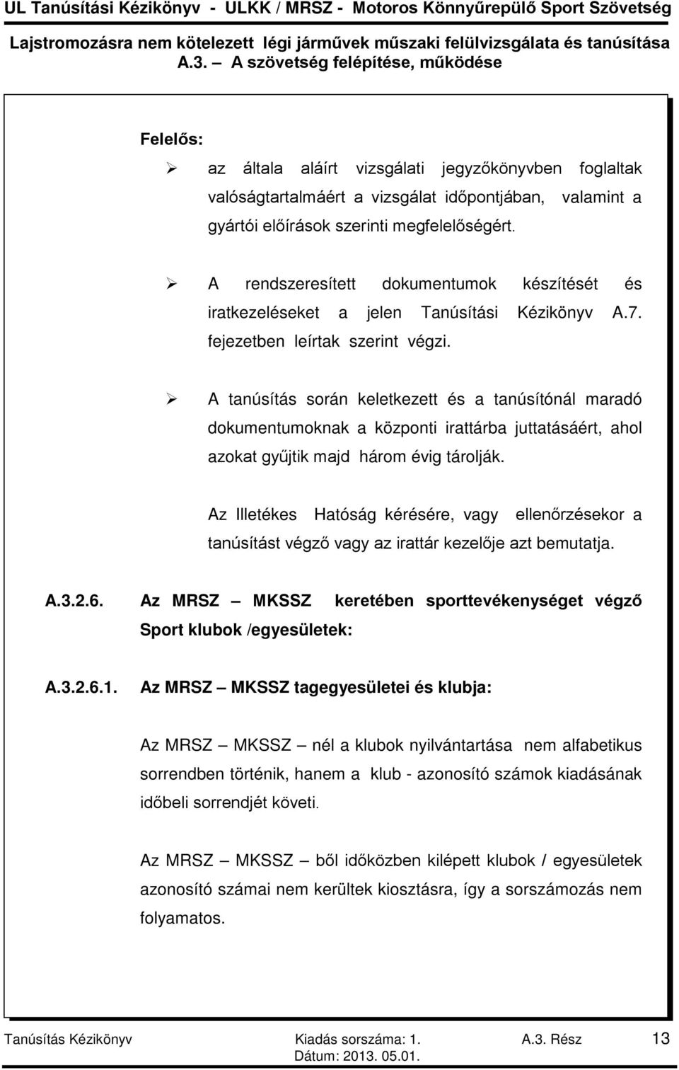 A tanúsítás során keletkezett és a tanúsítónál maradó dokumentumoknak a központi irattárba juttatásáért, ahol azokat gyűjtik majd három évig tárolják.