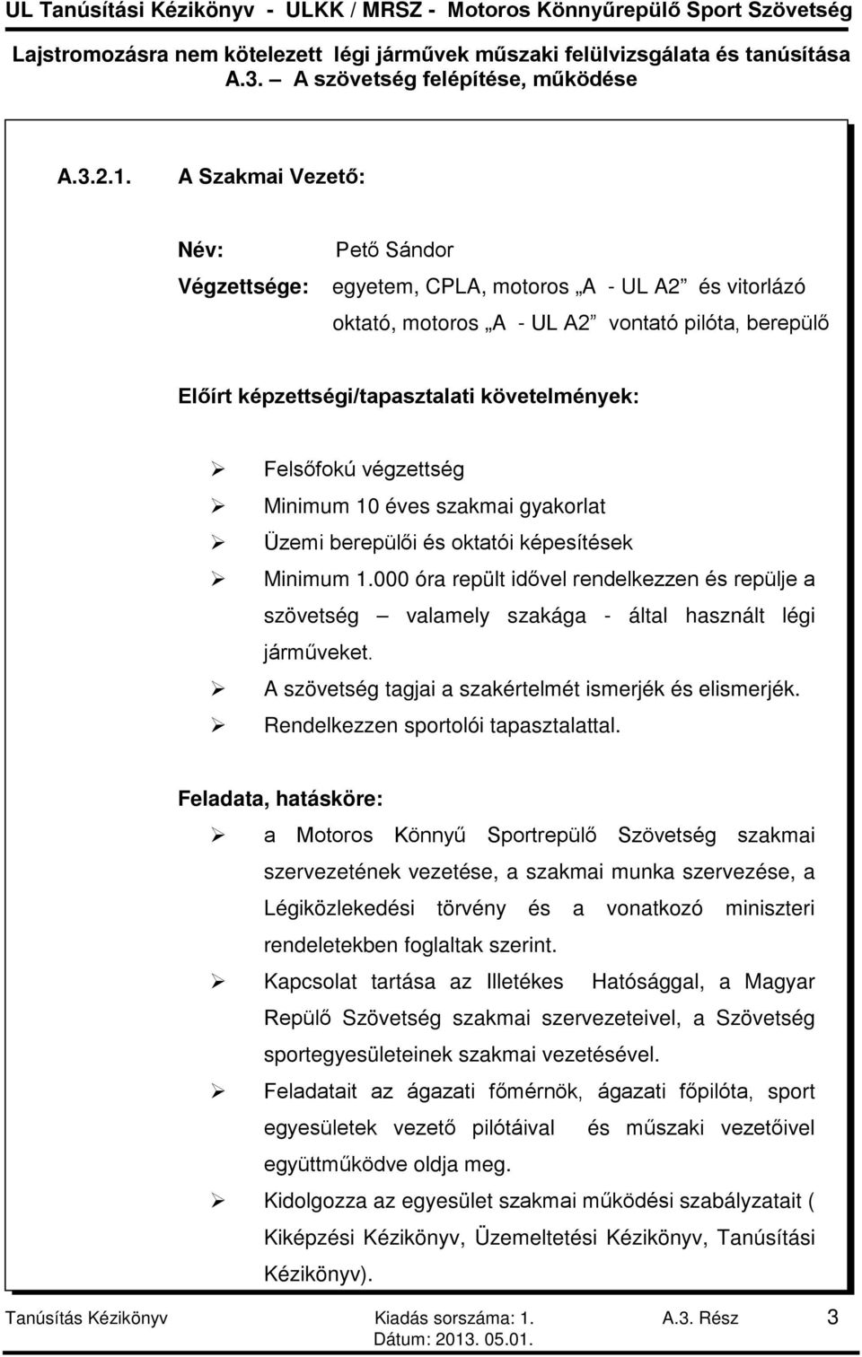 Felsőfokú végzettség Minimum 10 éves szakmai gyakorlat Üzemi berepülői és oktatói képesítések Minimum 1.