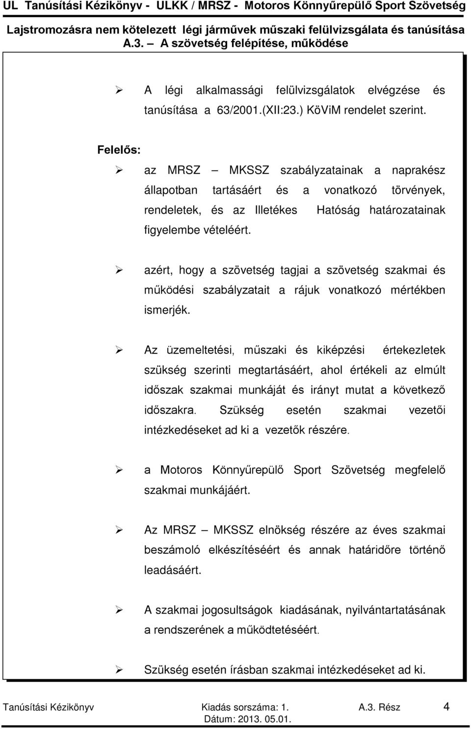 azért, hogy a szövetség tagjai a szövetség szakmai és működési szabályzatait a rájuk vonatkozó mértékben ismerjék.