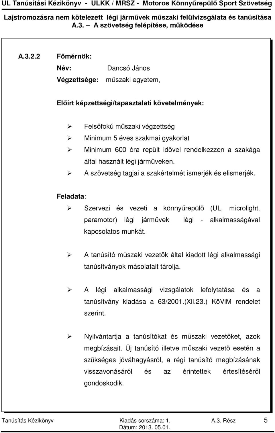 rendelkezzen a szakága által használt légi járműveken. A szövetség tagjai a szakértelmét ismerjék és elismerjék.