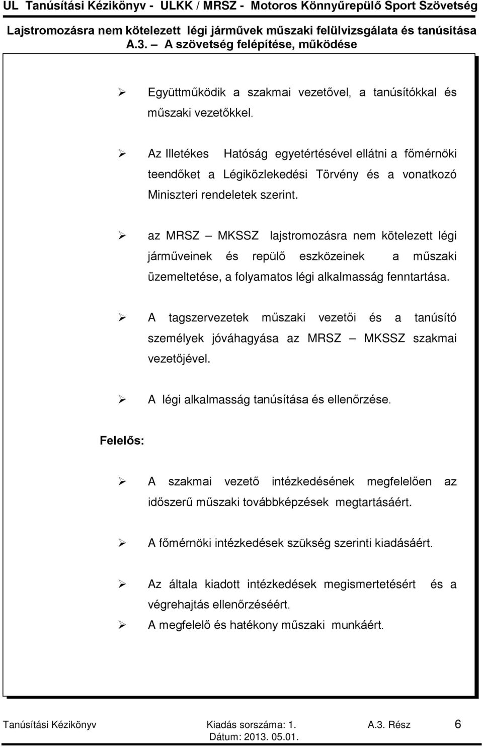 az MRSZ MKSSZ lajstromozásra nem kötelezett légi járműveinek és repülő eszközeinek a műszaki üzemeltetése, a folyamatos légi alkalmasság fenntartása.