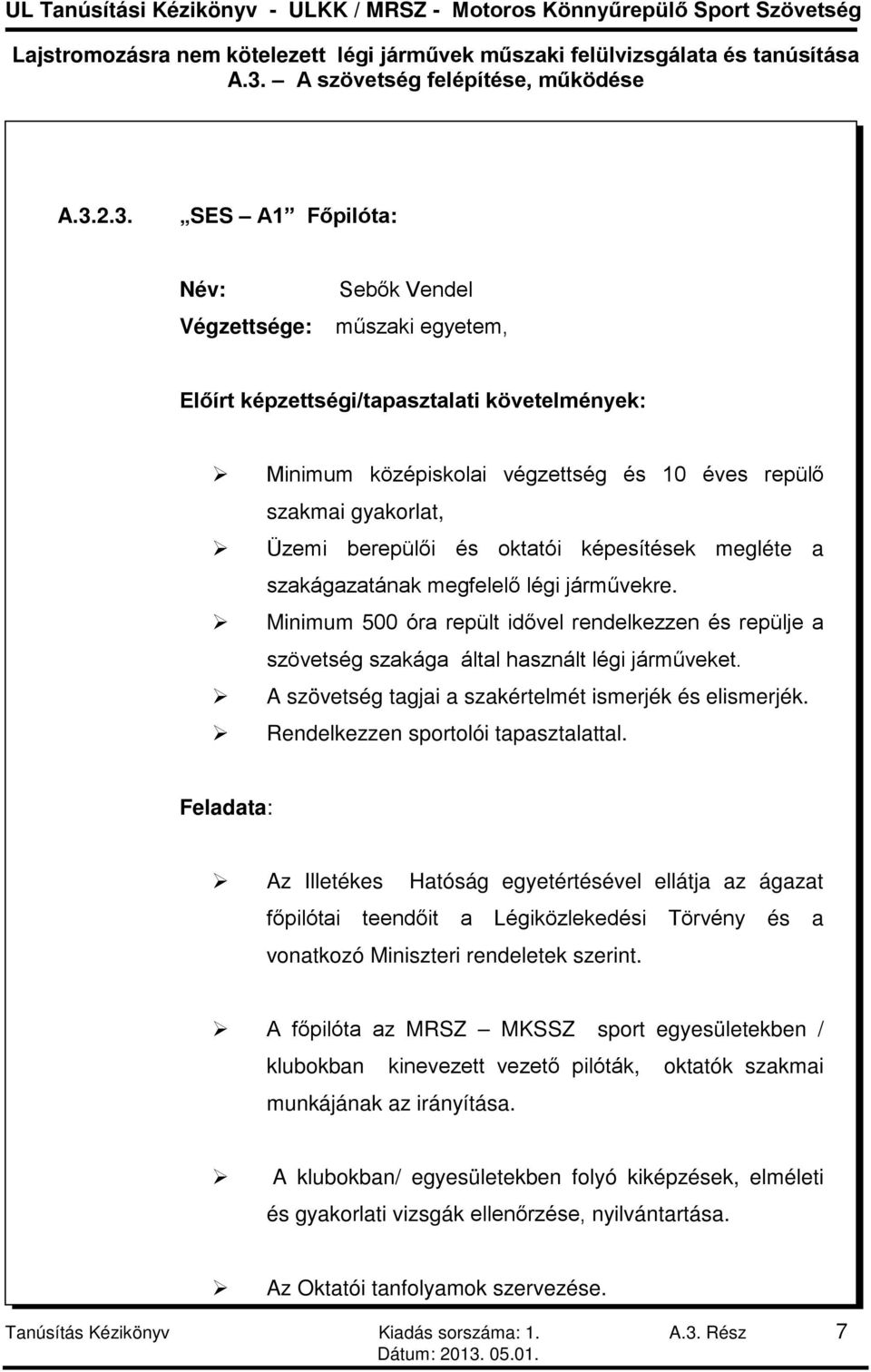 A szövetség tagjai a szakértelmét ismerjék és elismerjék. Rendelkezzen sportolói tapasztalattal.